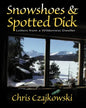 Snowshoes and Spotted Dick: Letters from a Wilderness Dweller - Paperback