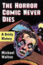 The Horror Comic Never Dies: A Grisly History - Paperback