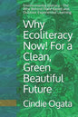 Why Ecoliteracy Now! For a Clean, Green Beautiful Future: Environmental Literacy - The Why Behind Place Based and Outdoor Experiential Learning - Paperback