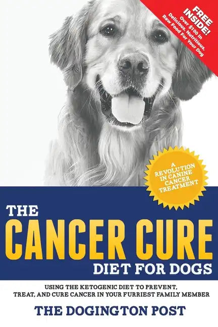 The Cancer Cure Diet for Dogs: Using the Ketogenic Diet to Prevent, Treat, and Cure Cancer in Your Furriest Family Member - Paperback