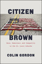 Citizen Brown: Race, Democracy, and Inequality in the St. Louis Suburbs - Paperback