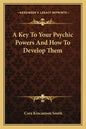 A Key to Your Psychic Powers and How to Develop Them - Paperback