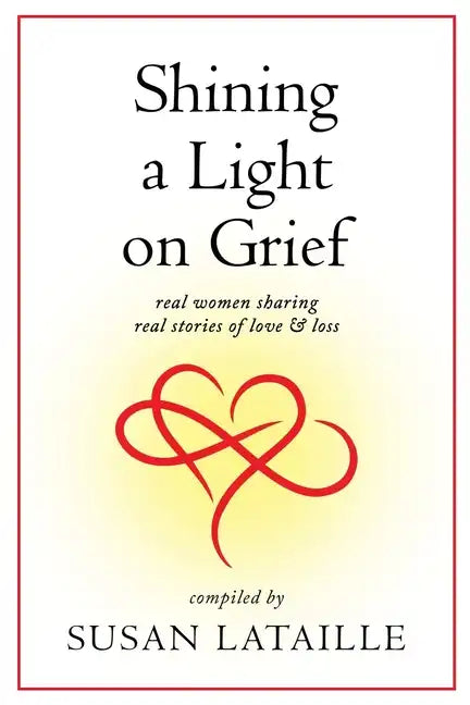 Shining a Light on Grief: Real Women Sharing Real Stories of Love & Loss - Paperback