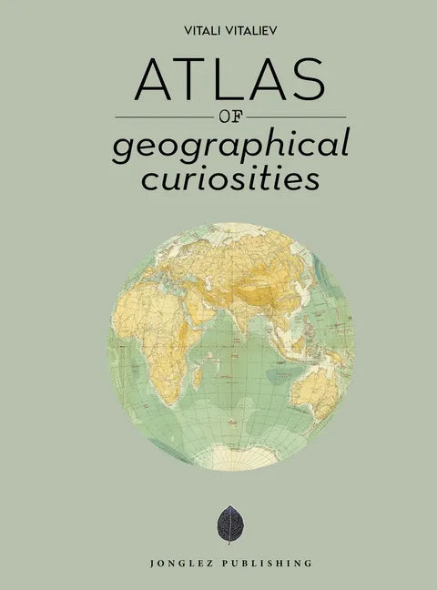 Atlas of Geographical Curiosities - Hardcover