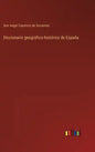 Diccionario geográfico-histórico de España - Hardcover