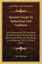 Tourists' Guide To Sutherland And Caithness: With Descriptions Of The Places Of Interest, Lochs, Rivers, Angling Resorts, And Notes On The History And - Paperback