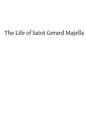 The Life of Saint Gerard Majella: Lay-Brother of the Congregation of the Most Holy Redeemer - Paperback