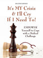 It's My Crisis! and I'll Cry If I Need to: Empower Yourself to Cope with a Medical Challenge - Paperback