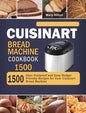 Cuisinart Bread Machine Cookbook 1500: 1500 Days Foolproof and Easy Budget Friendly Recipes for Your Cuisinart Bread Machine - Hardcover