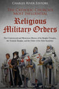 The Catholic Church's Most Influential Religious Military Orders: The Controversial and Mysterious History of the Knights Templar, the Teutonic Knight - Paperback
