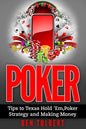 Poker: Tips to Texas Hold 'Em, Poker Strategy and Making Money - Paperback