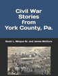 Civil War Stories from York County, Pa.: Remembering the Rebellion and the Gettysburg Campaign - Paperback