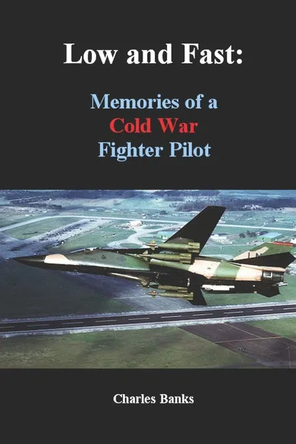 Low and Fast: Memories of a Cold War Fighter Pilot - Paperback