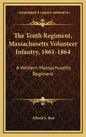 The Tenth Regiment, Massachusetts Volunteer Infantry, 1861-1864: A Western Massachusetts Regiment - Hardcover
