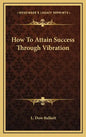 How To Attain Success Through Vibration - Hardcover