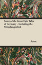 Some of the Great Epic Tales of Germany - Including the Niberlungenlied - Paperback