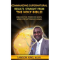 Commanding Supernatural Results Straight From The Holy Bible!: Unleash The Power of God's Word for Victorious Living! - Paperback