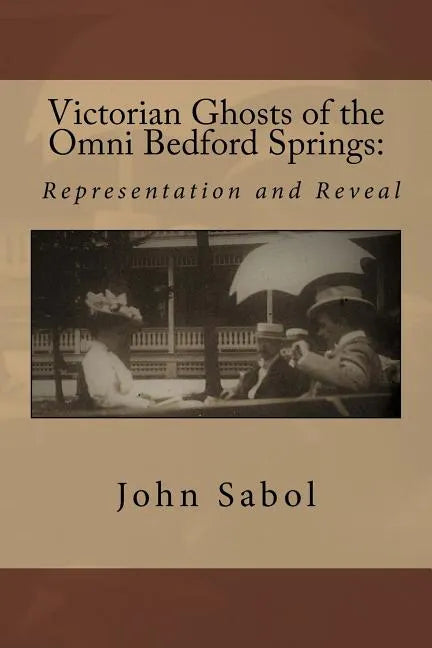 Victorian Ghosts of the Omni Bedford Springs: Representation and Reveal - Paperback