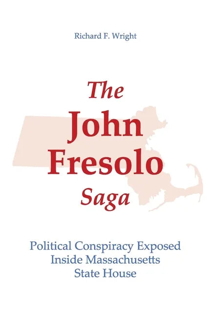 The John Fresolo Saga: Political Conspiracy Exposed Inside Massachusetts State House - Paperback