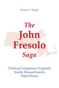 The John Fresolo Saga: Political Conspiracy Exposed Inside Massachusetts State House - Paperback