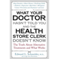 What Your Doctor Hasn't Told You and the Health Store Clerk Doesn't Know: The Truth About Alternative Treatments and What Works - Paperback