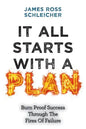 It All Starts With A Plan: Burn-Proof Success Through The Fires Of Failure - Paperback