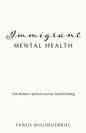 Immigrant Mental Health: One Woman's Spiritual Journey Toward Healing - Paperback