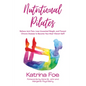 Nutritional Pilates: Relieve Joint Pain, Lose Unwanted Weight, and Prevent Chronic Disease to Become Your Most Vibrant Self! - Paperback