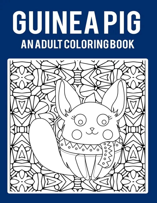 Guinea Pig An Adult Coloring Book: Stress Relieving 64 Pages 8.5x11 Inch Cute and Funny Coloring Pages - Paperback