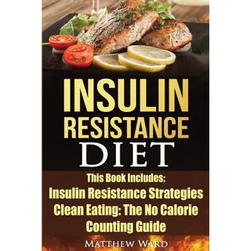 Insulin Resistance Diet: 2 Manuscripts - Insulin Resistance, Clean Eating No Calorie Counting Guide - Paperback