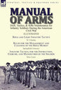 Manual of Arms: Drill, Tactics, & Rifle Maintenance for Infantry Soldiers During the American Civil War-Rifle and Light Infantry Tactics by W J Hardee - Hardcover