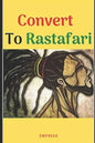 Convert to Rastafari: 85 Tips, Principles & Teachings to Convert to Rastafari - Paperback