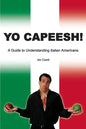 Yo Capeesh!!!!: A guide to understanding Italian Americans - Paperback