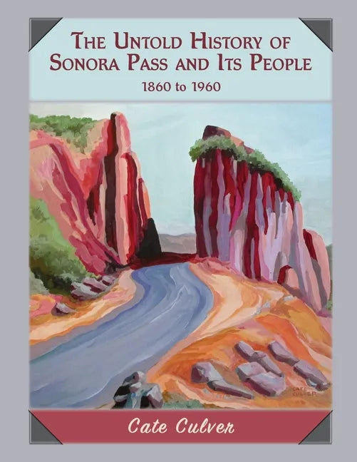 The Untold History of Sonora Pass and Its People: 1860-1960 - Paperback
