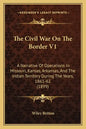 The Civil War On The Border V1: A Narrative Of Operations In Missouri, Kansas, Arkansas, And The Indian Territory During The Years, 1861-62 (1899) - Paperback
