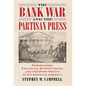 The Bank War and the Partisan Press: Newspapers, Financial Institutions, and the Post Office in Jacksonian America - Hardcover