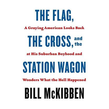 The Flag, the Cross, and the Station Wagon: A Graying American Looks Back at His Suburban Boyhood and Wonders What the Hell Happened - Paperback
