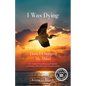 I Was Dying...Then I Changed My Mind - Paperback