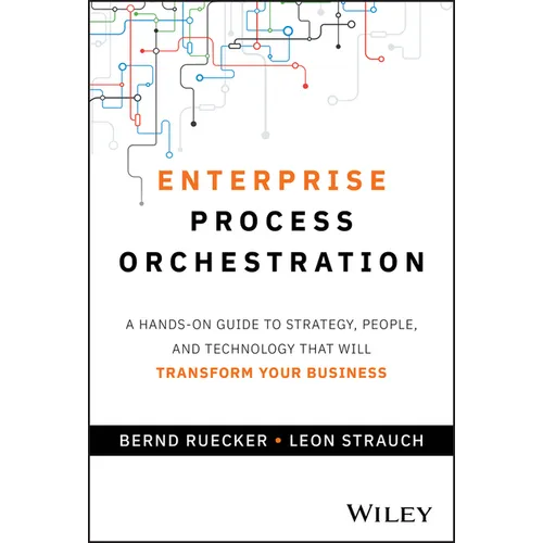 Enterprise Process Orchestration: A Hands-On Guide to Strategy, People, and Technology That Will Transform Your Business - Hardcover