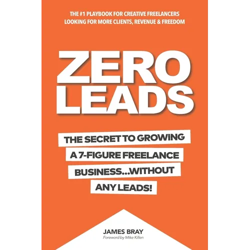 Zero Leads: The Secret To Growing A 7-Figure Service Business Without Any Leads - Paperback