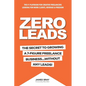 Zero Leads: The Secret To Growing A 7-Figure Service Business Without Any Leads - Paperback