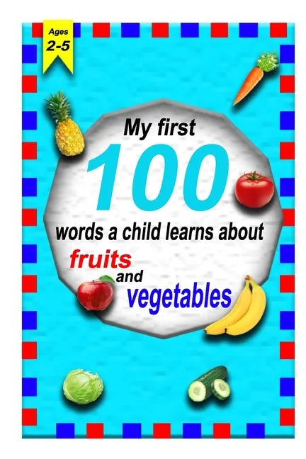 The first 100 words a child learns about fruits and vegetables 2-5 ages: A photographic catalog of baby's first words: 100 Words & Pictures of fruits - Paperback