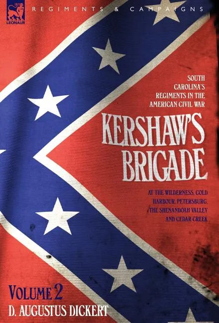 Kershaw's Brigade - volume 2 - South Carolina's Regiments in the American Civil War - at the Wilderness, Cold Harbour, Petersburg, The Shenandoah Vall - Hardcover