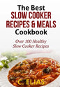 The Best Slow Cooker Recipes & Meals Cookbook: Over 100 Healthy Slow Cooker Recipes, Vegetarian Slow Cooker Recipes, Slow Cooker Chicken, Pot Roast Re - Paperback