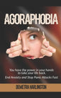 Agoraphobia: You have the power in your hands to take your life back - End Anxiety and Stop Panic Attacks Fast - Paperback