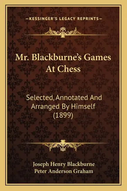Mr. Blackburne's Games At Chess: Selected, Annotated And Arranged By Himself (1899) - Paperback