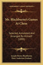 Mr. Blackburne's Games At Chess: Selected, Annotated And Arranged By Himself (1899) - Paperback