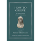 How to Grieve: An Ancient Guide to the Lost Art of Consolation - Hardcover