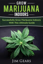 Growing Marijuana: Grow Cannabis Indoors Guide, Get A Successful Grow, Marijuana Horticulture, Grow Weed At home, Hydroponics, Dank Weed, - Paperback