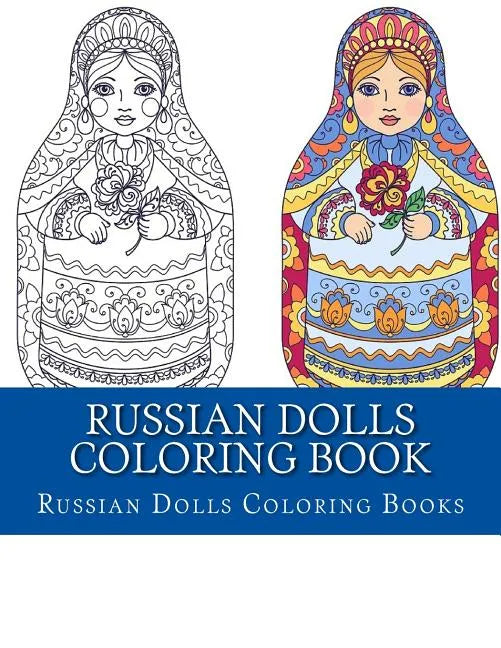 Russian Dolls Coloring Book: Simple Large Print One Sided Stress Relieving, Relaxing Russian Dolls Coloring Book For Grownups, Women, Men & Youths. - Paperback